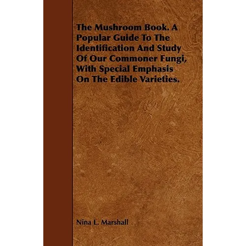 The Mushroom Book. A Popular Guide To The Identification And Study Of Our Commoner Fungi, With Special Emphasis On The Edible Varieties.