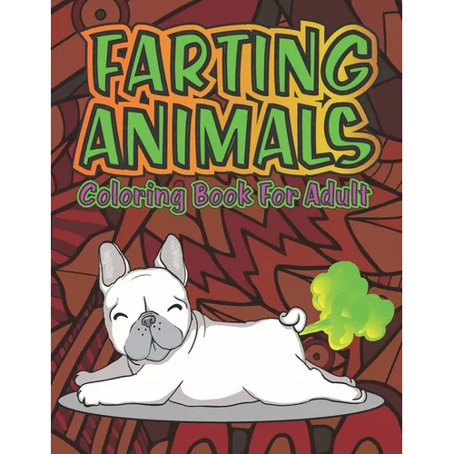 Adult Coloring Book of Farting Animals: Coloring Pages for Animal Lovers and for Fart Lovers Funny Farting Animals with Stress Relieving Designs of Ma