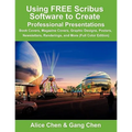 Using Free Scribus Software to Create Professional Presentations: Book Covers, Magazine Covers, Graphic Designs, Posters, Newsletters, Renderings, and
