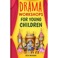 Drama Workshops for Young Children: 10 Drama Workshops for Young Children Based on Children's Stories