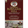 General Rowland Hill: Wellington's Trusted Commander of Brigade, Division & Corps by Edwin Sidney edited by the Leonaur Editors With a Short Biography