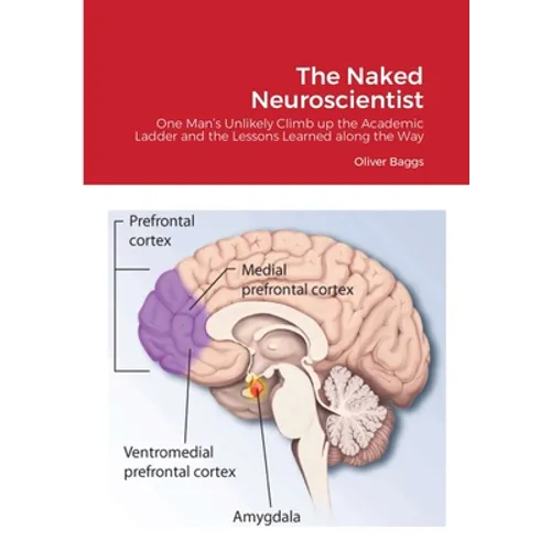 The Naked Neuroscientist: One Man's Unlikely Climb up the Academic Ladder and the Lessons Learned along the Way