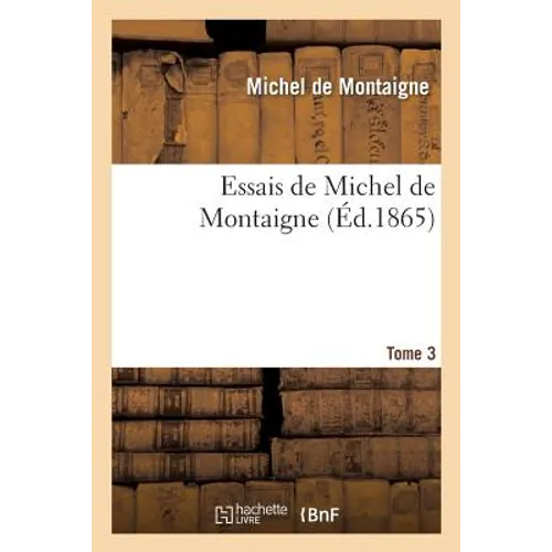 Essais de Michel de Montaigne. Tome 3