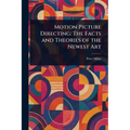 Motion Picture Directing: The Facts and Theories of the Newest Art