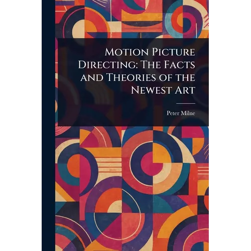 Motion Picture Directing: The Facts and Theories of the Newest Art
