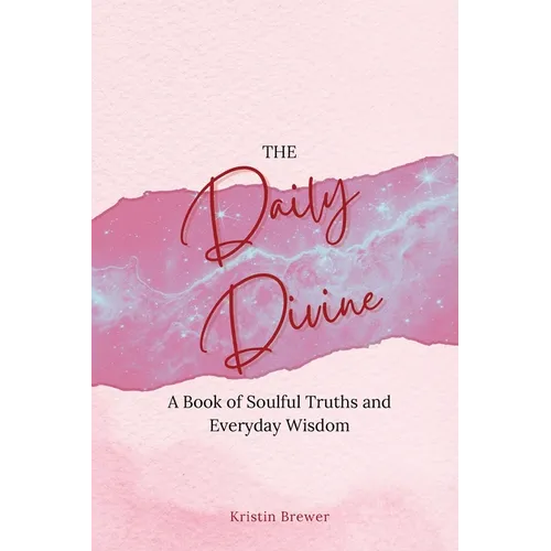The Daily Divine Whispers from Within: A Book of Soulful Truths and Everyday Wisdom