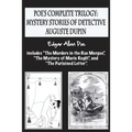 Poe's complete trilogy: mystery stories of detective Auguste Dupin: Includes "The Murders in the Rue Morgue", "The Mystery of Marie Rogêt", an