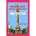 Mexico City Travel Guide 2023: Unveiling the Hidden Gems of the Most Colourful States