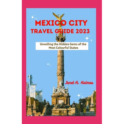 Mexico City Travel Guide 2023: Unveiling the Hidden Gems of the Most Colourful States