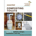 Essential Composting Toilets: A Guide to Options, Design, Installation, and Use