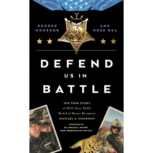 Defend Us in Battle: The True Story of Ma2 Navy Seal Medal of Honor Recipient Michael A. Monsoor