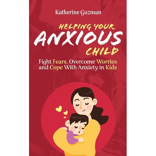 Helping Your Anxious Child: Fight Fears, Overcome Worries, and Cope with Anxiety in Kids