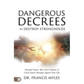 Dangerous Decrees that Destroy Strongholds: Powerful Prayers that Arrest Demons and Crush Satan's Strategies Against Your Life