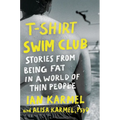 T-Shirt Swim Club: Stories from Being Fat in a World of Thin People