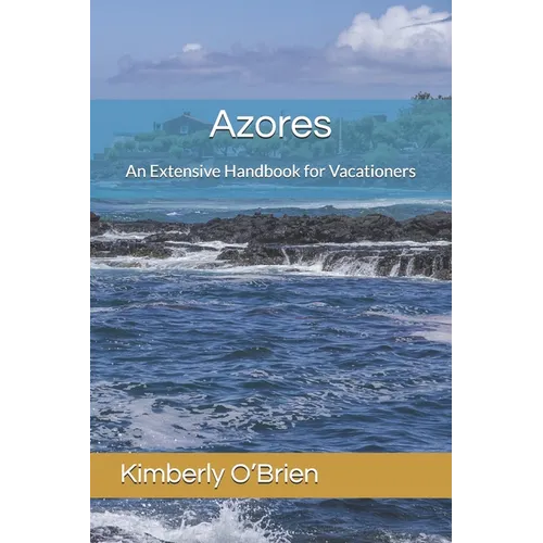 Azores: An Extensive Handbook for Vacationers