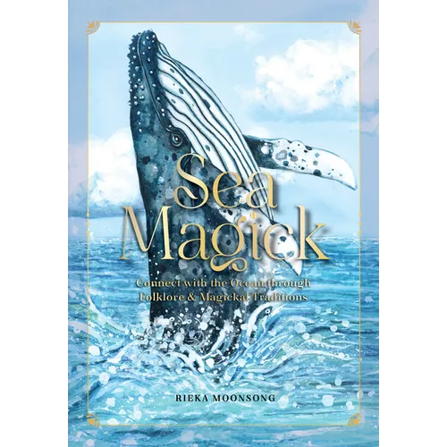Sea Magick: Connect with the Ocean Through Folklore and Magickal Traditions