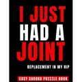 I Just Had A Joint Replacement In My Hip: 100 Sudoku Puzzles Large Print Perfect Hip Replacement Surgery Recovery Gift For Women, Men & Elderly - Get