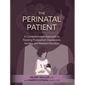 The Perinatal Patient: A Compassionate Approach to Treating Postpartum Depression, Anxiety, and Related Disorders