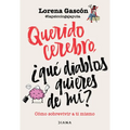 Querido Cerebro: ¿Qué Diablos Quieres de Mí? / Dear Brain, What the Hell Do You Want from Me?