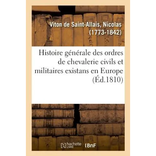 Histoire Générale Des Ordres de Chevalerie Civils Et Militaires Existans En Europe