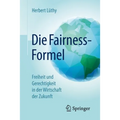 Die Fairness-Formel: Freiheit Und Gerechtigkeit in Der Wirtschaft Der Zukunft