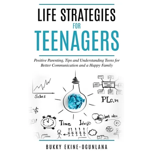 Life Strategies for Teenagers: Positive Parenting Tips and Understanding Teens for Better Communication and Happy Family