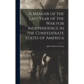 A Memoir of the Last Year of the War for Independence in the Confederate States of America