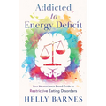 Addicted to Energy Deficit - Your Neuroscience Based Guide to Restrictive Eating Disorders