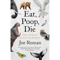 Eat, Poop, Die: How Animals Make Our World