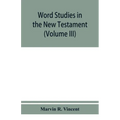 Word studies in the New Testament (Volume III)