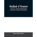 Handbook of ornament; a grammar of art, industrial and architectural designing in all its branches, for practical as well as theoretical use