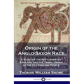 Origin of the Anglo-Saxon Race: A Study of the Settlement of England and the Tribal Origin of the Old English People