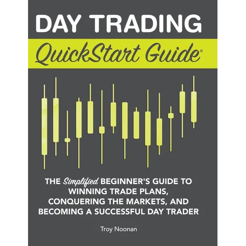 Day Trading QuickStart Guide: The Simplified Beginner's Guide to Winning Trade Plans, Conquering the Markets, and Becoming a Successful Day Trader