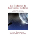 Les fondateurs de l'astronomie moderne: Copernic, Galilée, Newton, et les autres