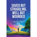 Saved but Struggling, Well but Wounded: The Benefits of Professional Christian Counseling