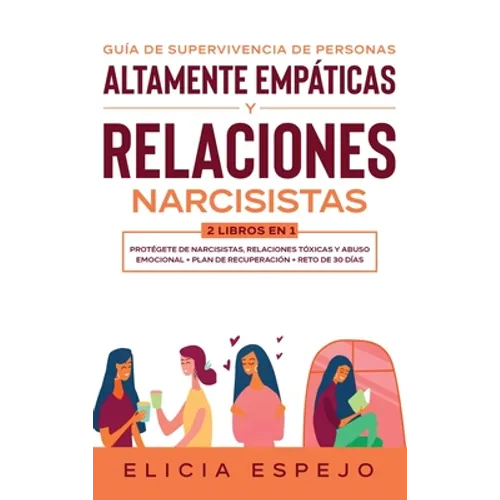 Guía de supervivencia de personas altamente empáticas y relaciones narcisistas 2 libros en 1: Protégete de narcisistas, relaciones tóxicas y abuso emo