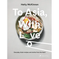 To Asia, with Love: Everyday Asian Recipes and Stories from the Heart