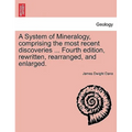 A System of Mineralogy, comprising the most recent discoveries ... Fourth edition, rewritten, rearranged, and enlarged.