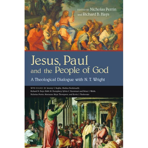Jesus, Paul and the People of God: A Theological Dialogue with N. T. Wright