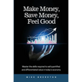 Make Money, Save Money, Feel Good: Master the Skills Required to Sell Quantified and Differentiated Value in Today's Economy