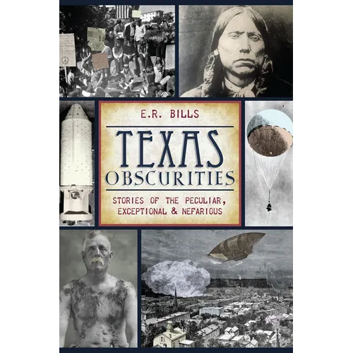 Texas Obscurities: Stories of the Peculiar, Exceptional & Nefarious