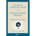 Raising Upright Kids: In an Upside-Down World