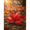 Words of Wisdom, Bits of Humor and Lots of Love