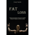 Fat Loss: A Step-by-step Guide to the Secret of Healthy Recipes for Weight Loss Without Dieting: a Step-by-step Guide to the Secret of Healthy Recipes