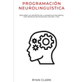 Programación Neurolinguística: Descubre Los Secretos de la Manipulación Mental con Técnicas de Psicología Oscura y PNL