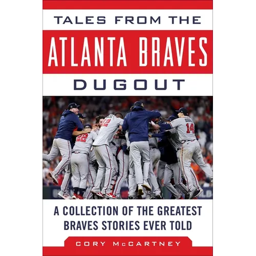 Tales from the Atlanta Braves Dugout: A Collection of the Greatest Braves Stories Ever Told