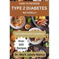 How to Reverse Type 2 Diabetes Naturally: The Diabetes Diet Cookbook