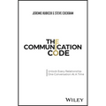 The Communication Code: Unlock Every Relationship, One Conversation at a Time