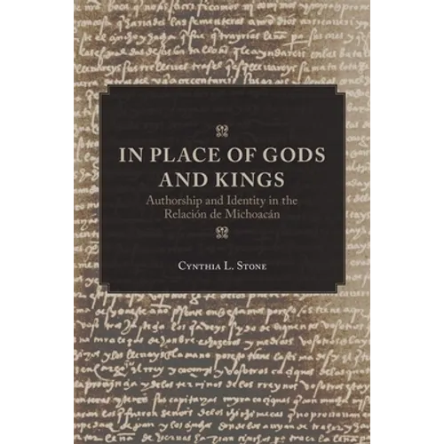 In Place of Gods and Kings: Authorship and Identity in the Relación de Michoacán