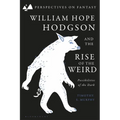 William Hope Hodgson and the Rise of the Weird: Possibilities of the Dark